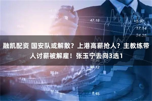 融凯配资 国安队或解散?上港高薪抢人?主教练带人讨薪被解雇!张玉宁去向3选1